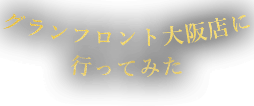 グランフロント大阪店に行ってみた